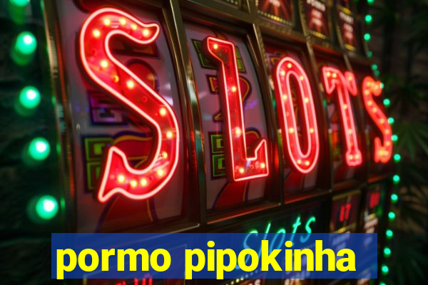 pormo pipokinha